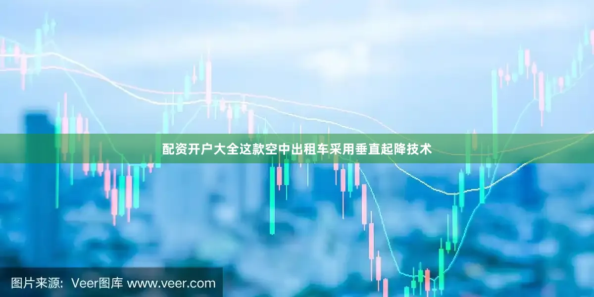 配资开户大全这款空中出租车采用垂直起降技术