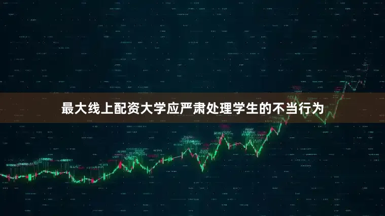 最大线上配资大学应严肃处理学生的不当行为