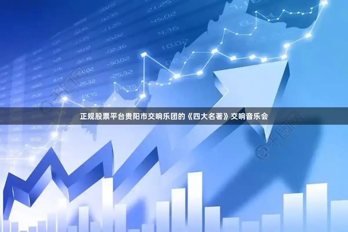 正规股票平台贵阳市交响乐团的《四大名著》交响音乐会