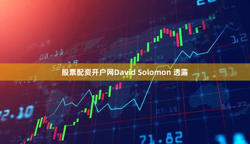 股票配资开户网David Solomon 透露