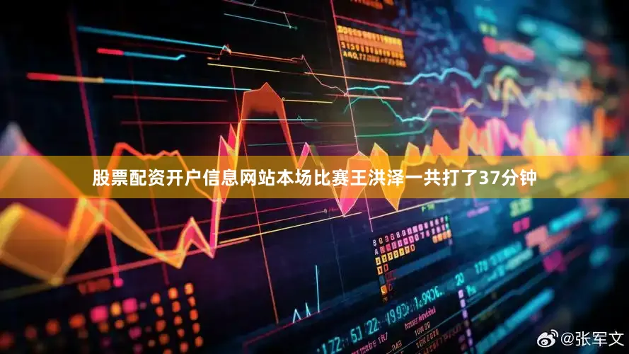 股票配资开户信息网站本场比赛王洪泽一共打了37分钟