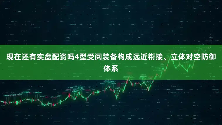 现在还有实盘配资吗　　4型受阅装备构成远近衔接、立体对空防御体系