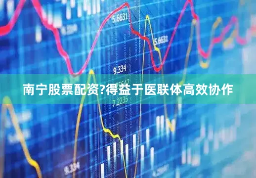 南宁股票配资?得益于医联体高效协作