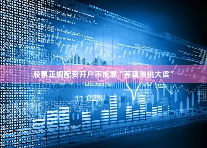 股票正规配资开户不能靠“莲藕独挑大梁”